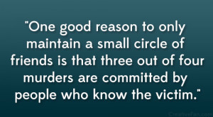 One good reason to only maintain a small circle of friends is that ...
