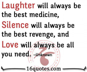 ... medicine, silence will always be the best revenge, and love will