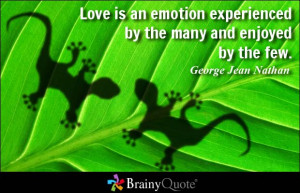 Love is an emotion experienced by the many and enjoyed by the few ...