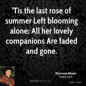Tis the last rose of summer Left blooming alone; All her lovely ...