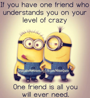 who understands you on your level of crazy one friend is all you will ...