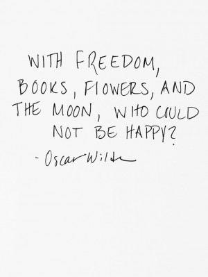 With freedom, books, flowers, and the moon, who could not be happy ...