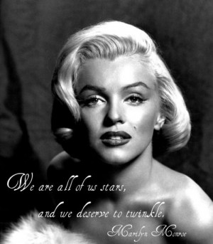 We are all of stars and we deserve to twinkle. ~ Marilyn Monroe