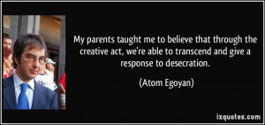 ... re able to transcend and give a response to desecration. - Atom Egoyan