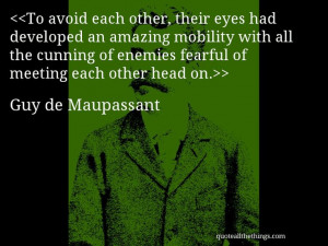 Guy de Maupassant - quote-To avoid each other, their eyes had ...