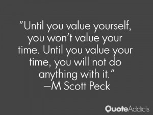 value yourself, you won't value your time. Until you value your time ...