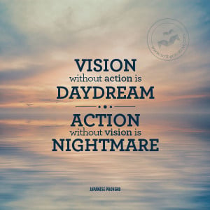 Vision Without Action Is Daydream.