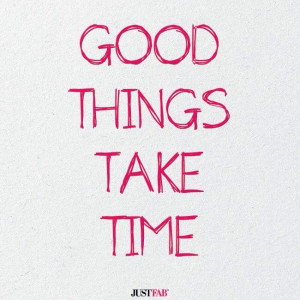 Good things take time. #quotes #realtalk