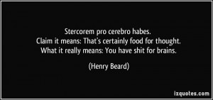 Stercorem pro cerebro habes. Claim it means: That's certainly food for ...