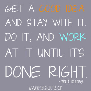 ... it. Do it, and work at it until it's done right. ~ Walt Disney Quotes
