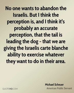 Michael Scheuer - No one wants to abandon the Israelis. But I think ...