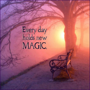 every day holds new magic