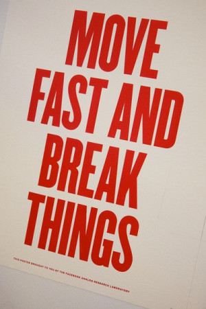 Move fast and break things. #facebook