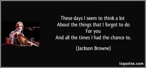 ... forgot to do For you And all the times I had the chance to. - Jackson