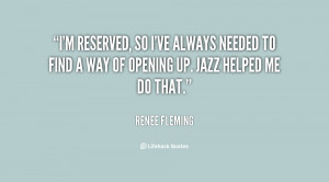 reserved, so I've always needed to find a way of opening up. Jazz ...