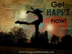 ... quote, Loving Yourself University, Cassie Parks, Get happy now