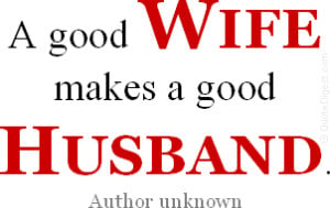 Wife quote: A good wife makes a good husband. - Author unknown