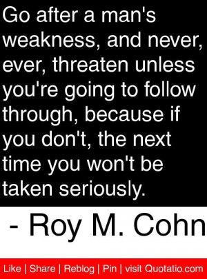 ... time you won't be taken seriously. - Roy M. Cohn #quotes #quotations