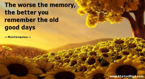 memory, the better you remember the old good days - Montesquieu Quotes ...