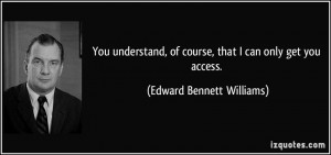 See the gallery for quotes by Edward Bennett Williams. You can to use ...