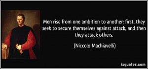 against attack, and then they attack others. - Niccolo Machiavelli