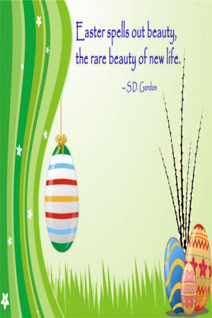 Easter Spells Out Beauty, The Rare Beauty Of New Life. - S.D. Gordon