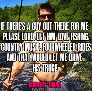 for me, please Lord, Let him love fishing, country music, four wheeler ...