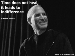Time does not heal, it leads to indifference - Steve Jobs Quotes ...