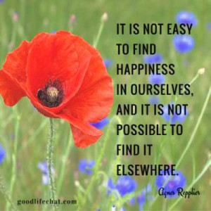 It is not easy to find happiness in ourselves, and it is not possible ...
