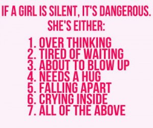 girl is silent, it is dangerous. She's either: Over thinking, Tired ...
