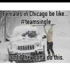 Females in Chicago be like... #teamsingleUntil they gotta do this.