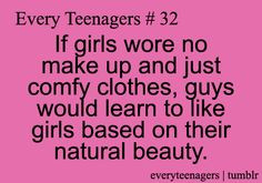 if girls wore no make up and just comfy clothes, guys would learn to ...
