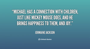 Michael has a connection with children, just like Mickey Mouse does ...