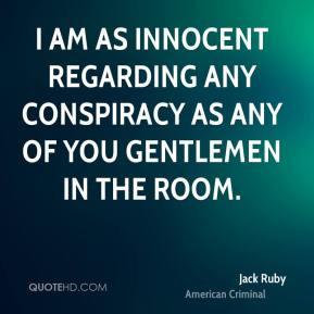 Jack Ruby - I am as innocent regarding any conspiracy as any of you ...