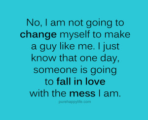 Teen Quotes: No, i am not going to change myself to make a guy like me ...