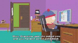 Stan, Grandma said she poked you and you haven't poked her back.