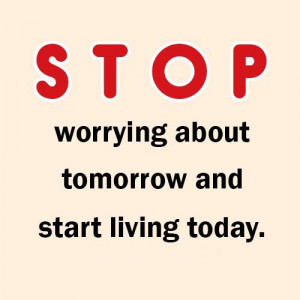 stop-worrying-about-tomorrow-life-quotes-sayings-pictures.jpg