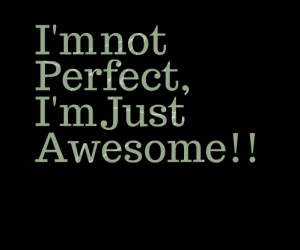 Quotes Picture: i'm not perfect, i'm just awesome!!