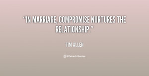 In marriage, compromise nurtures the relationship.”
