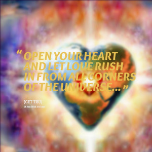 Quotes Picture: open your heart and let love rush in from all corners ...