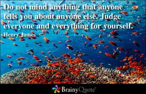 Do not mind anything that anyone tells you about anyone else. Judge ...