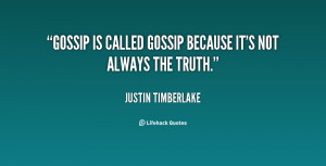 Gossip is called gossip because it's not always the truth.”
