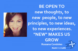 open to new thoughts, to new people, to new principles, to new ideas ...