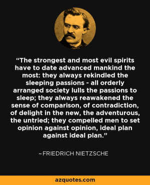 ... against opinion, ideal plan against ideal plan. - Friedrich Nietzsche