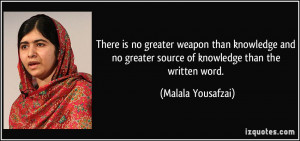 ... greater source of knowledge than the written word. - Malala Yousafzai