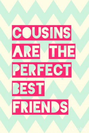 Cousins are the perfect best friends Your I think my second cousin lol ...
