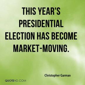 Garman This year 39 s presidential election has become market moving