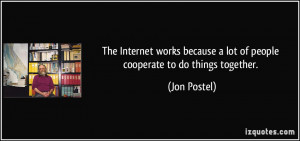 ... because a lot of people cooperate to do things together. - Jon Postel