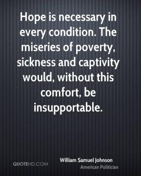 William Samuel Johnson - Hope is necessary in every condition. The ...