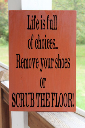 Life is Full of Choices Remove Shoes or Scrub Floor, Funny Wood Sign ...